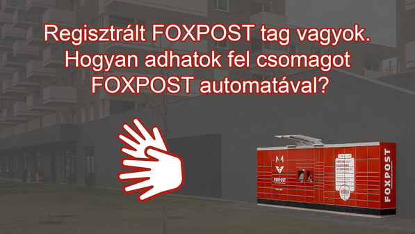 Regisztrált FOXPOST tag vagyok. Hogyan adhatok fel csomagot FOXPOST automatával?